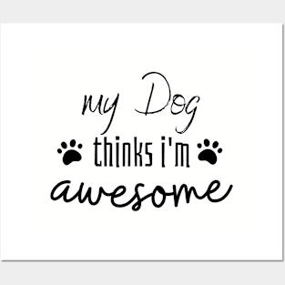 My Dog Thinks I am Awesome Posters and Art